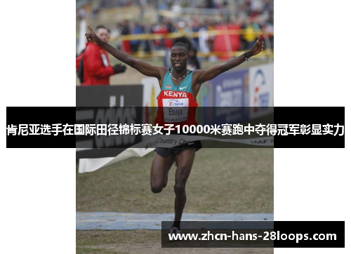 肯尼亚选手在国际田径锦标赛女子10000米赛跑中夺得冠军彰显实力