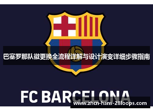 巴塞罗那队徽更换全流程详解与设计演变详细步骤指南 巴塞罗那队徽更换全流程详解与设计演变详细步骤指南