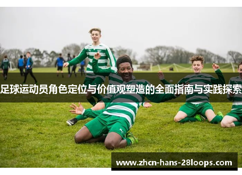 足球运动员角色定位与价值观塑造的全面指南与实践探索