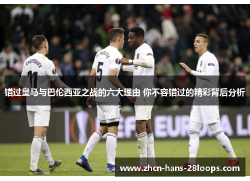 错过皇马与巴伦西亚之战的六大理由 你不容错过的精彩背后分析