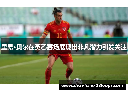 里昂·贝尔在英乙赛场展现出非凡潜力引发关注