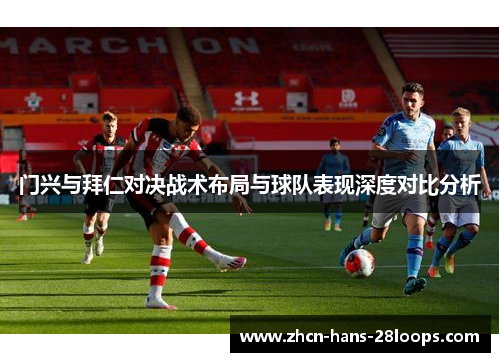 门兴与拜仁对决战术布局与球队表现深度对比分析 门兴与拜仁对决战术布局与球队表现深度对比分析