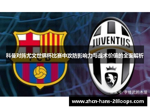 科曼对阵尤文世俱杯比赛中攻防影响力与战术价值的全面解析