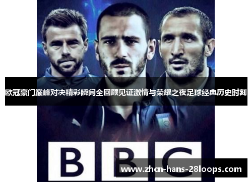 欧冠豪门巅峰对决精彩瞬间全回顾见证激情与荣耀之夜足球经典历史时刻