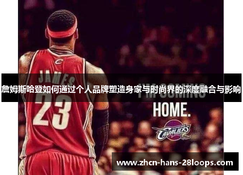 詹姆斯哈登如何通过个人品牌塑造身家与时尚界的深度融合与影响