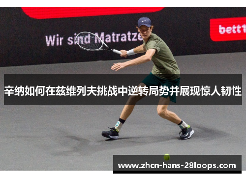 辛纳如何在兹维列夫挑战中逆转局势并展现惊人韧性